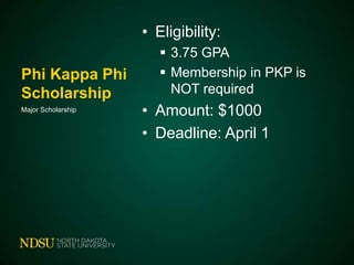 • Eligibility:
Phi Kappa Phi
Scholarship
Major Scholarship

 3.75 GPA
 Membership in PKP is
NOT required

• Amount: $1000
• Deadline: April 1

 