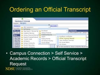 Ordering an Official Transcript

• Campus Connection > Self Service >
Academic Records > Official Transcript
Request

 