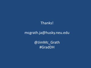 Thanks! 
mcgrath.ja@husky.neu.edu 
@JimMc_Grath 
#GradDH 
