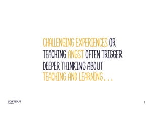 1
Challenging experiences or
Teaching angst often trigger
deeper thinking about
teaching and learning…
 