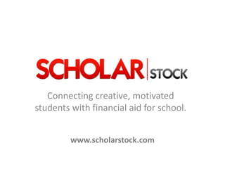 Connecting creative, motivated students with financial aid for school. www.scholarstock.com 