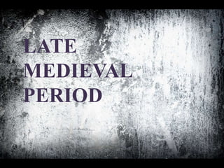 LATE
MEDIEVAL
PERIOD
 