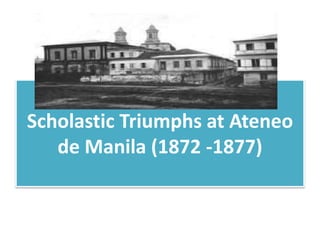 Scholastic Triumphs at Ateneo
de Manila (1872 -1877)
 