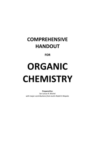 COMPREHENSIVE
HANDOUT
FOR
ORGANIC
CHEMISTRY
Prepared by:
Ser Loisse R. Mortel
with major contributions from Justin Redd B. Mapalo
 