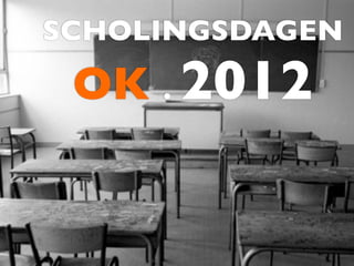SCHOLINGSDAGEN

 OK . 2012
 