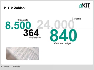 KIT-Bibliothek3 5.3.2013
KIT in Zahlen
8.500
Scientists
364Professors
24.000
Students
840€ annual budget
 