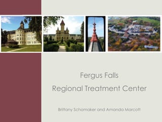 Fergus Falls
Regional Treatment Center

 Brittany Schomaker and Amanda Marcott
 