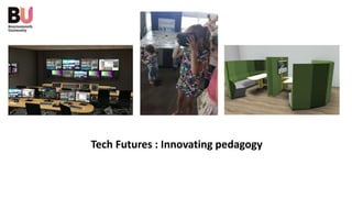 Tech Futures : Innovating pedagogy
 