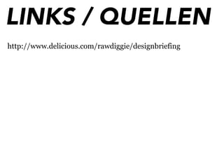 LINKS / QUELLEN
http://www.delicious.com/rawdiggie/designbriefing
 