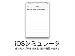 iOSシミュレータ
作ったアプリをMac上で動作確認できます

 