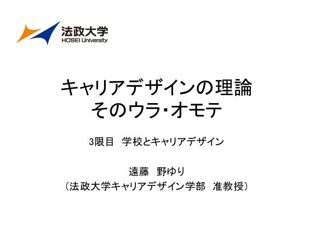 法政大学 キャリアデザインの理論 そのウラ オモテ 3限目 学校とキャリアデザイン 先生 遠藤野ゆり 法政大学 キャリアデザインの理論 そのウラ オモテ 3限目 学校とキャリアデザイン 先生 遠藤野ゆり