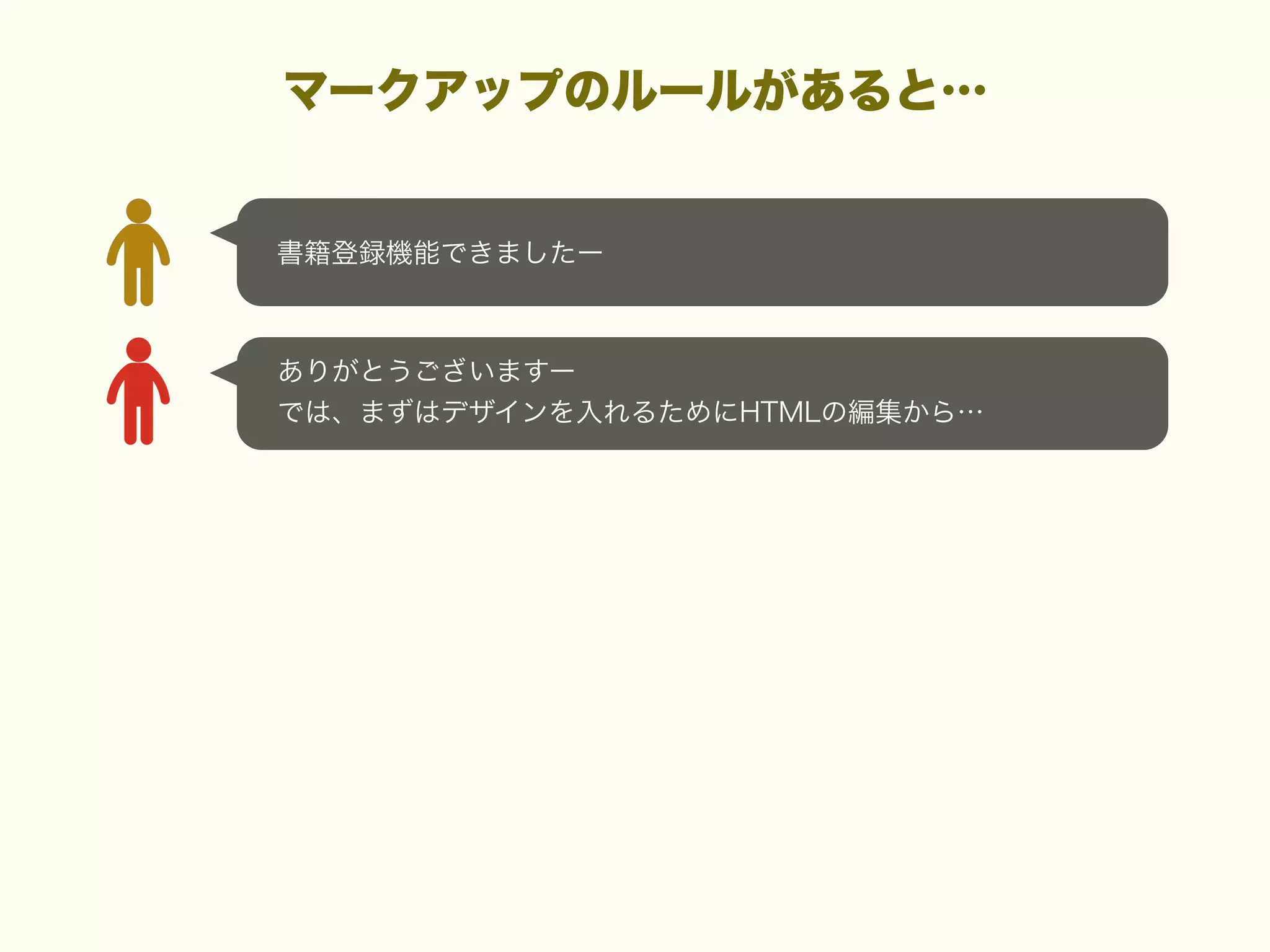マークアップのルールがあると…

書籍登録機能できましたー

ありがとうございますー
では、まずはデザインを入れるためにHTMLの編集から…

 