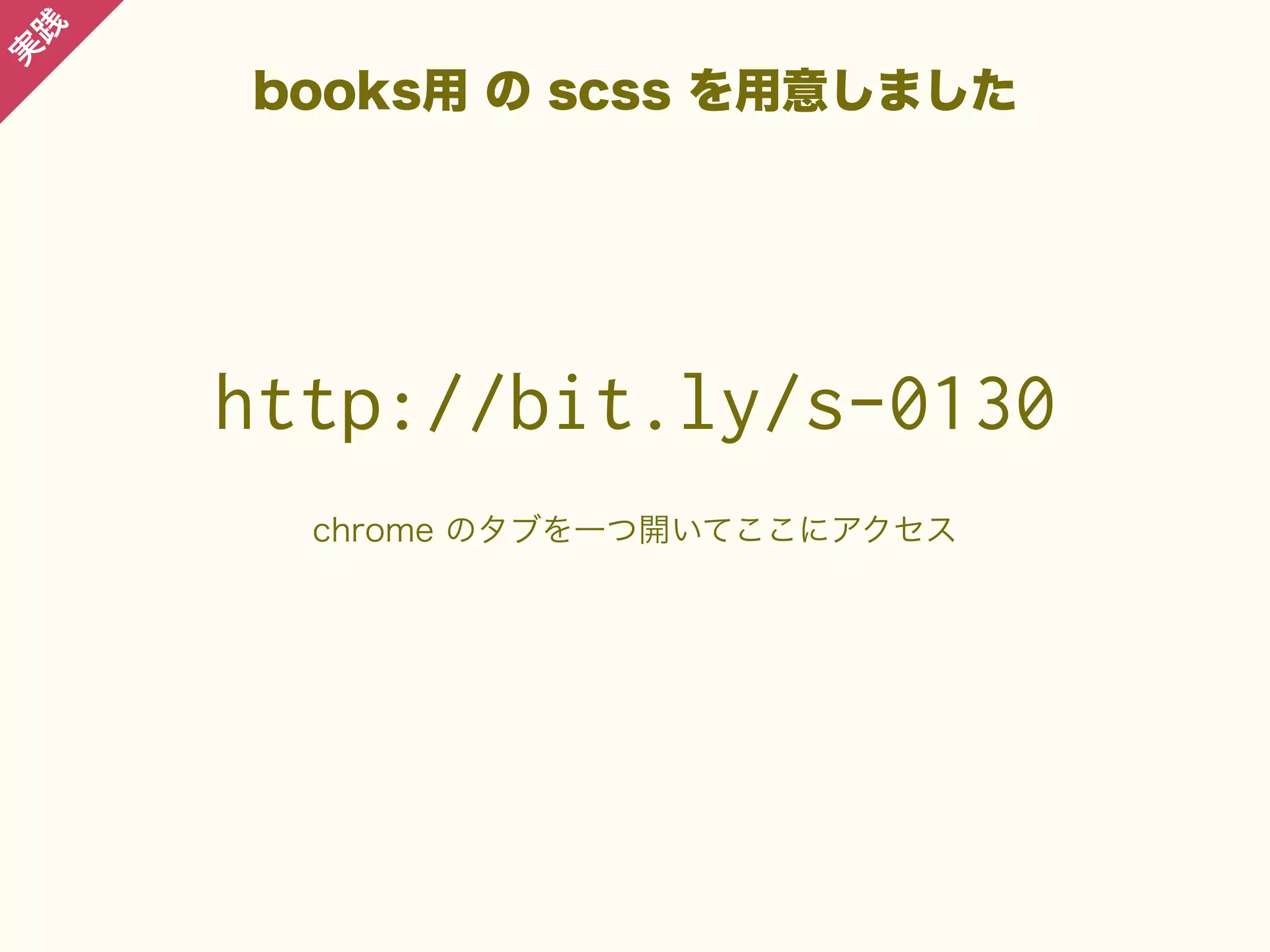 践

実

books用 の scss を用意しました

http://bit.ly/s-0130
chrome のタブを一つ開いてここにアクセス

 