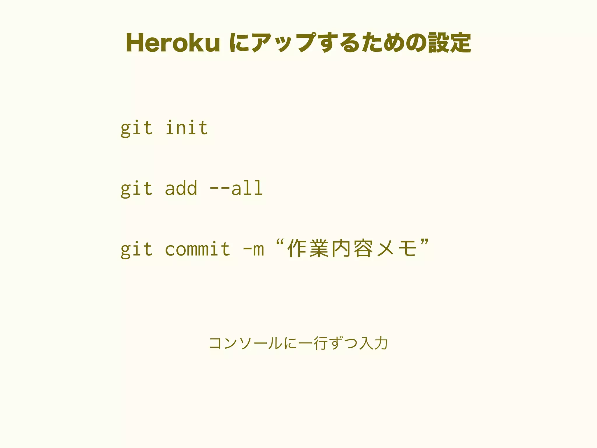 Heroku にアップするための設定

git init
git add --all
git commit -m“作業内容メモ”

コンソールに一行ずつ入力

 