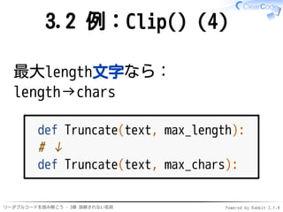 3.2 例：Clip()（4） 
最大length文字なら： 
length→chars 
def Truncate(text, max_length): 
# ↓ 
def Truncate(text, max_chars): 
リーダブルコ...