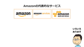 Amazonの代表的なサービス
いろいろ
あります
 