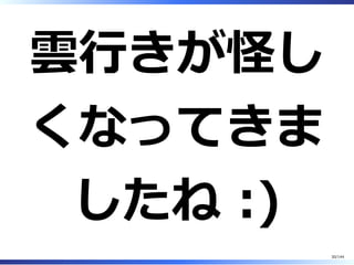 雲⾏きが怪し
くなってきま
したね :)
30/144
 