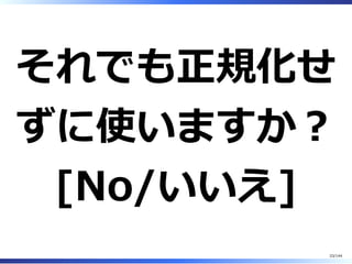 それでも正規化せ
ずに使いますか︖
[No/いいえ]
33/144
 