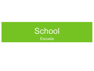 School
Escuela
 