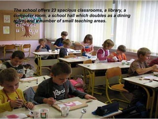 The school offers 23 spacious classrooms, a library, a computer room, a school hall which doubles as a dining room, and a number of small teaching areas. 