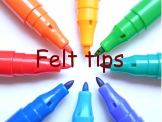 Felt tips
 