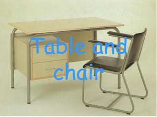 Table and
  chair
 