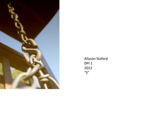 Allyson Staford
DPI 1
2013
“S”

 