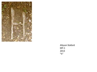 Allyson Staford
DPI 1
2013
“h”

 