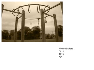 Allyson Staford
DPI 1
2013
“o”

 