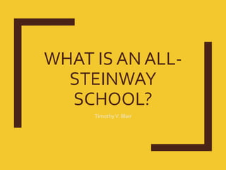 WHAT IS AN ALL-
STEINWAY
SCHOOL?
TimothyV. Blair
 