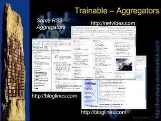 Trainable – Aggregators Some RSS Aggregators http://bloglines.com http://bloglines.com http://netvibes.com 