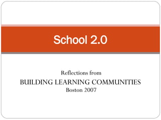 Reflections from BUILDING LEARNING COMMUNITIES  Boston 2007 School 2.0 