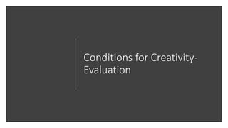 Conditions for Creativity-
Evaluation
 