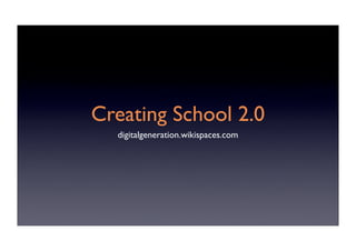 Creating School 2.0
  digitalgeneration.wikispaces.com
