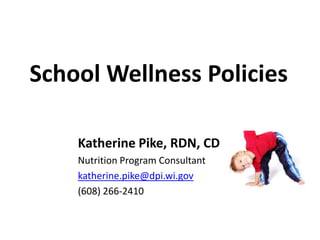 School Wellness Policies
Katherine Pike, RDN, CD
Nutrition Program Consultant
katherine.pike@dpi.wi.gov
(608) 266-2410
 