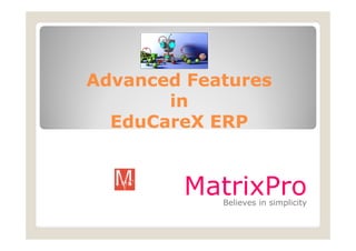 Advanced Features
in
EduCareX ERP

MatrixPro
Believes in simplicity

 