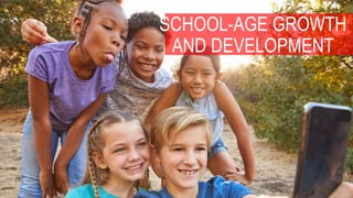 SCHOOL-AGE GROWTH
AND DEVELOPMENT
 