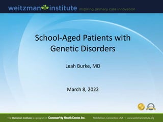 School-Aged Patients with
Genetic Disorders
Leah Burke, MD
March 8, 2022
1
 
