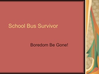 School Bus Survivor Boredom Be Gone! 