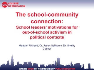 The school-community
connection:
School leaders’ motivations for
out-of-school activism in
political contexts
Meagan Richard, Dr. Jason Salisbury, Dr. Shelby
Cosner
 