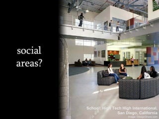 social areas? School: High Tech High International, San Diego, California Image: DesignShare.com 
