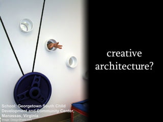 creative architecture? School: Georgetown South Child  Development and Community Center, Manassas, Virginia Image: DesignShare.com 