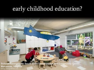 early childhood education? School: Georgetown South Child Development and Community Center, Manassas, Virginia Image: DesignShare.com 