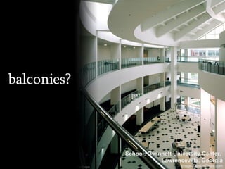 balconies? School: Gwinnett University Center,  Lawrencevilla, Georgia Image: DesignShare.com 