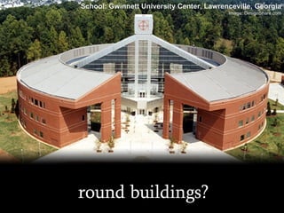 round buildings? School: Gwinnett University Center, Lawrenceville, Georgia Image: DesignShare.com 