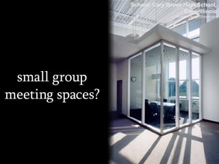 small group meeting spaces? School: Cary Grove High School, Cary, Illinois Image: DesignShare.com 