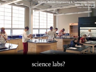 science labs? School: Romeo Engineering & Technology Center Romeo, Michigan Image: DesignShare.com 