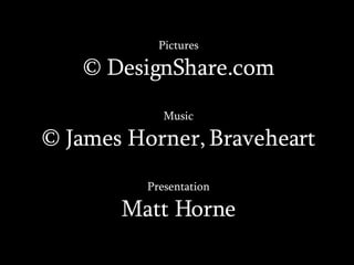 Pictures © DesignShare.com Music © James Horner, Braveheart Presentation Matt Horne 