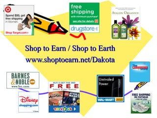 Shop to Earn / Shop to Earth www.shoptoearn.net/Dakota 
