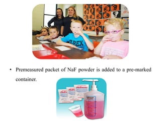 • Premeasured packet of NaF powder is added to a pre-marked
container.
 